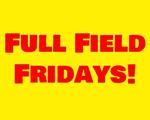 Full Field Fridays!