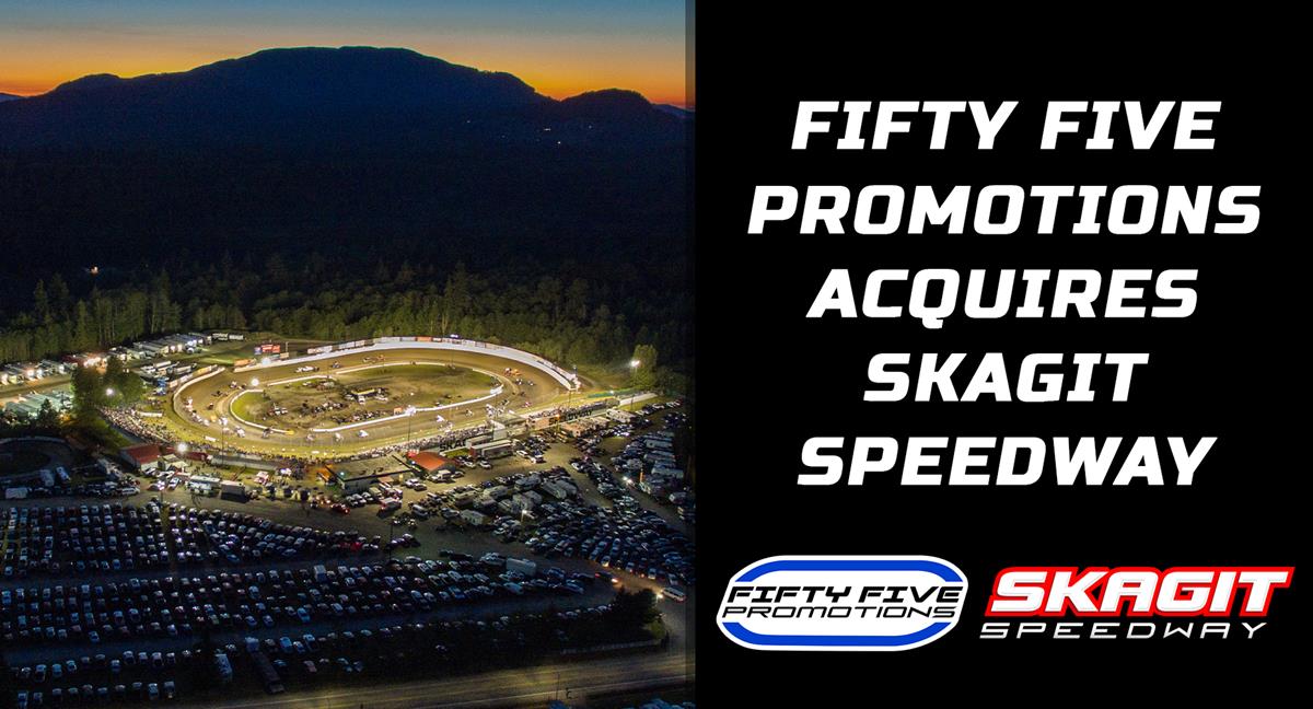 FIFTY FIVE PROMOTIONS ACQUIRES SKAGIT SPEEDWAY