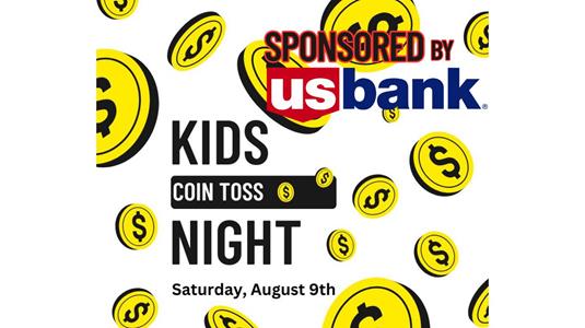 $1000 UP FOR GRABS August 9th- KIDS COIN TOSS NIGHT- SPONSORED BY US BANK CORP!!