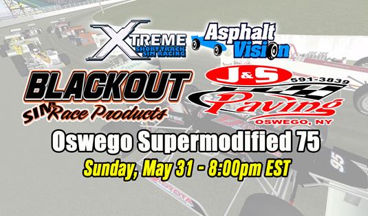 LIVE Supermodified Sim Racing Continues Sunday, May 31 as J&S Paving Presents the XSTSR Blackout Sim Race Products 75 on AsphaltVision.TV