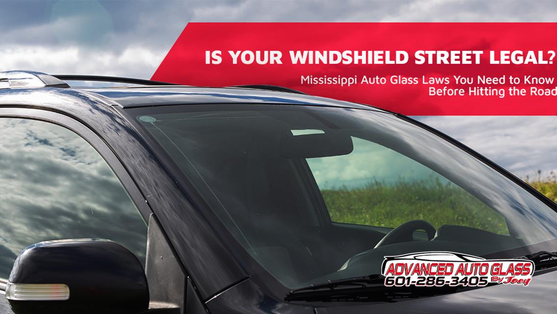 Is Your Windshield Street Legal? Mississippi Auto Glass Laws You Need to Know Before Hitting the Road