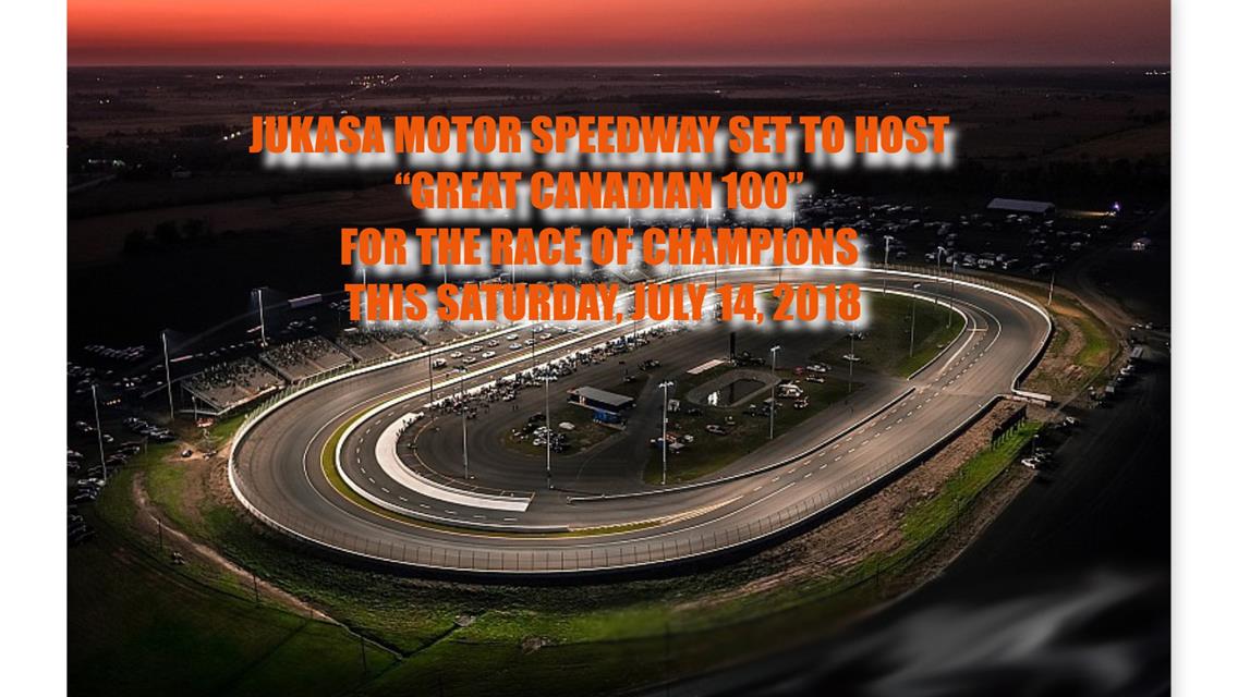 JUKASA MOTOR SPEEDWAY SET TO HOST “GREAT CANADIAN 100” FOR THE RACE OF CHAMPIONS THIS SATURDAY, JULY 14, 2018