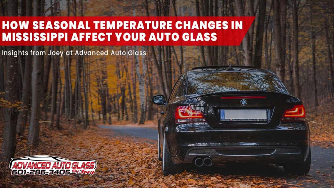 How Seasonal Temperature Changes in Mississippi Affect Your Auto Glass: Insights from Joey at Advanced Auto Glass