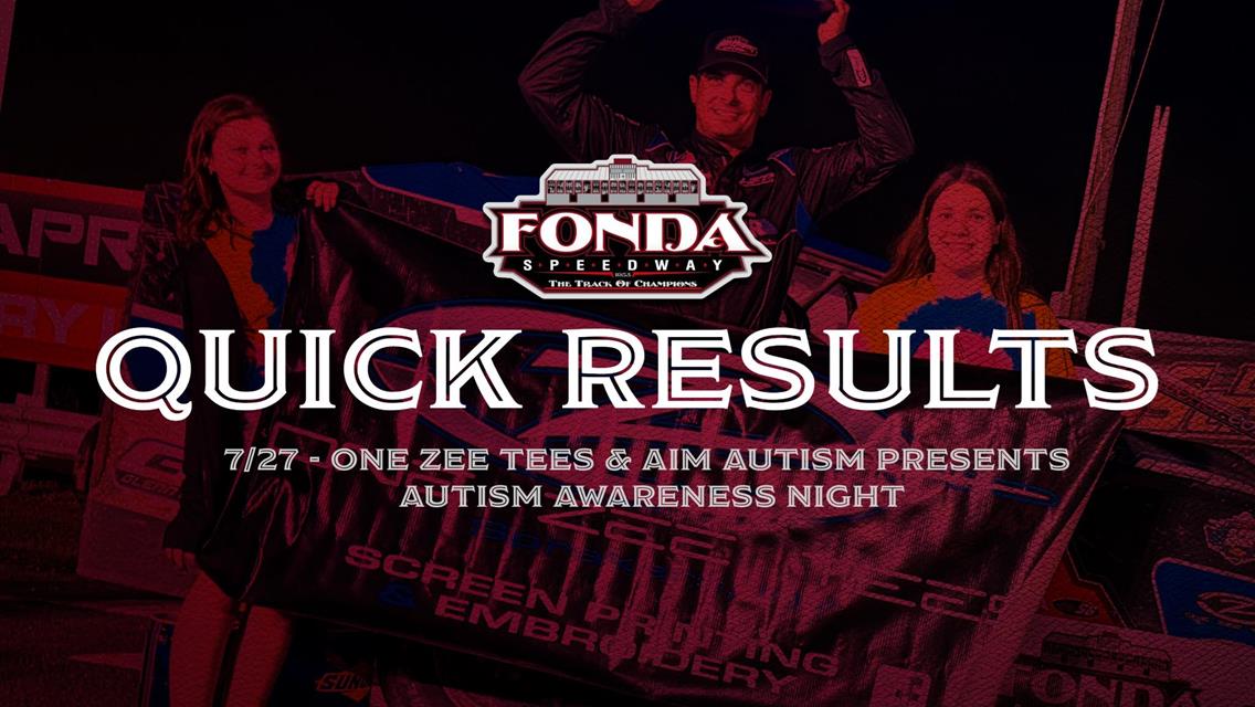 FONDA SPEEDWAY QUICK RESULTS 7/27/2024 ONE ZEE TEES &amp; AIM AUTISM PRESENTS AUTISM AWARENESS NIGHT