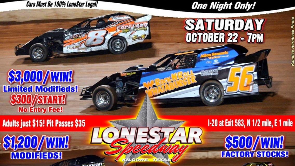 TONIGHT! 7pm SAT OCT 22 at LONESTAR: $3,000/win &amp; $300/start LONESTAR LIMITED MODIFIED NATIONALS - PLUS - $1,200/win MODS, $500/win FACTORY STOCKS; PL