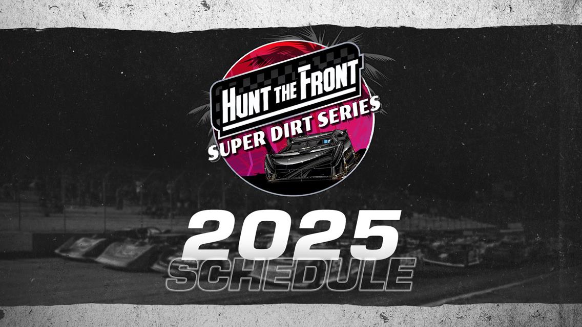 Hunt the Front Super Dirt Series Set for 23 Races at 15 Tracks in 2025’s Chase for $50,000 Series Championship