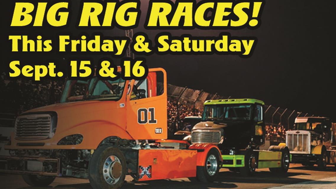 Big Rig Racing! Friday &amp; Saturday Sept. 15 &amp; 16
