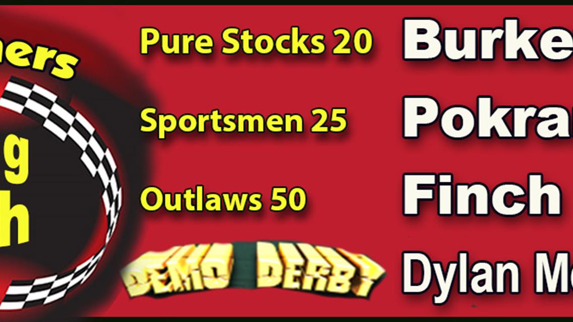 Burkett Wins Pure Stock 20; Pokrant Wins Sportsmen 25; Jake Finch Dominates Buggy Worx Outlaw 50; Dylan Merritt is Demo Derby Winner.