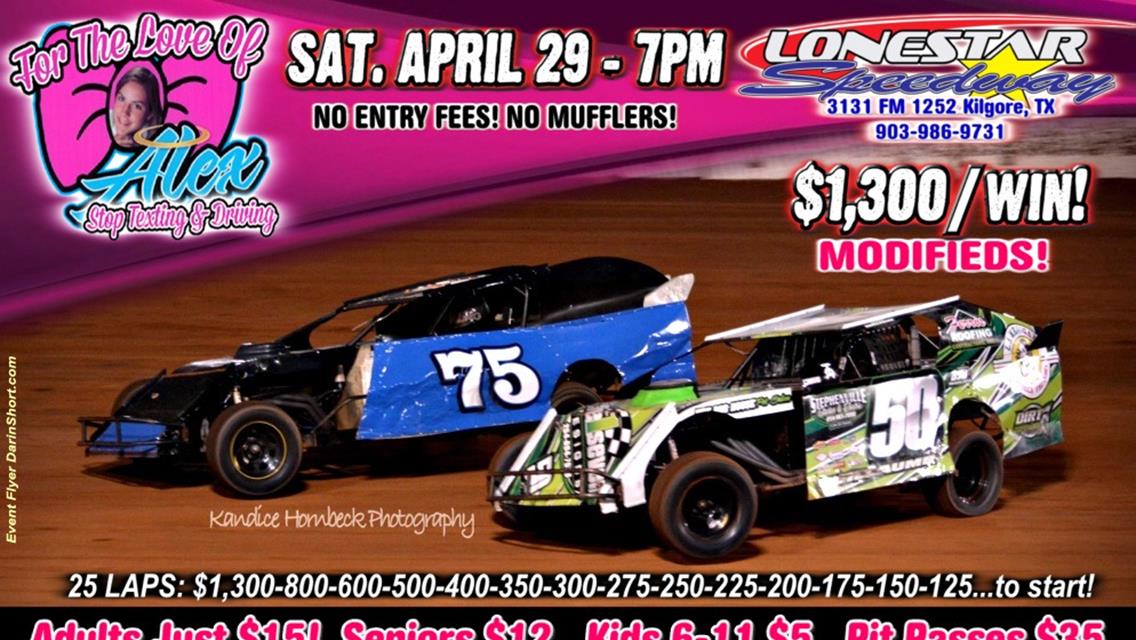 THIS SATURDAY, 7pm - APRIL 29th at LoneStar Speedway &quot;For the Love of Alex, Stop Texting and Driving&quot; Night, Featuring THREE $1,300 to win EVENTS!