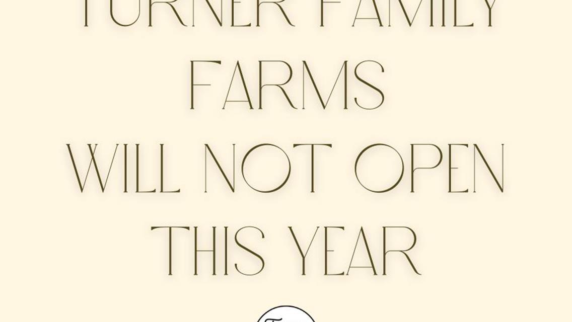 Turner Family Farms will not open this year