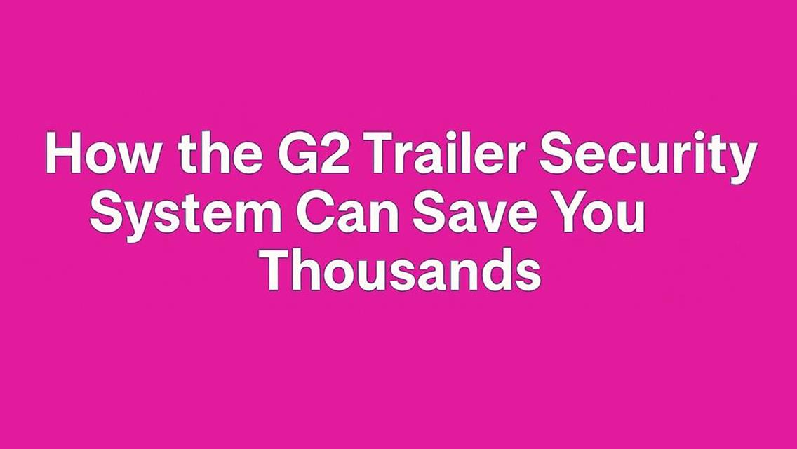 How the G2 Trailer Security System Can Save You Thousands