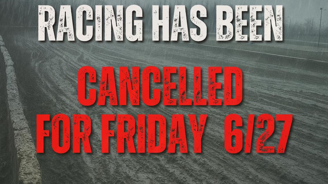 Racing for 6-27 has been cancelled.