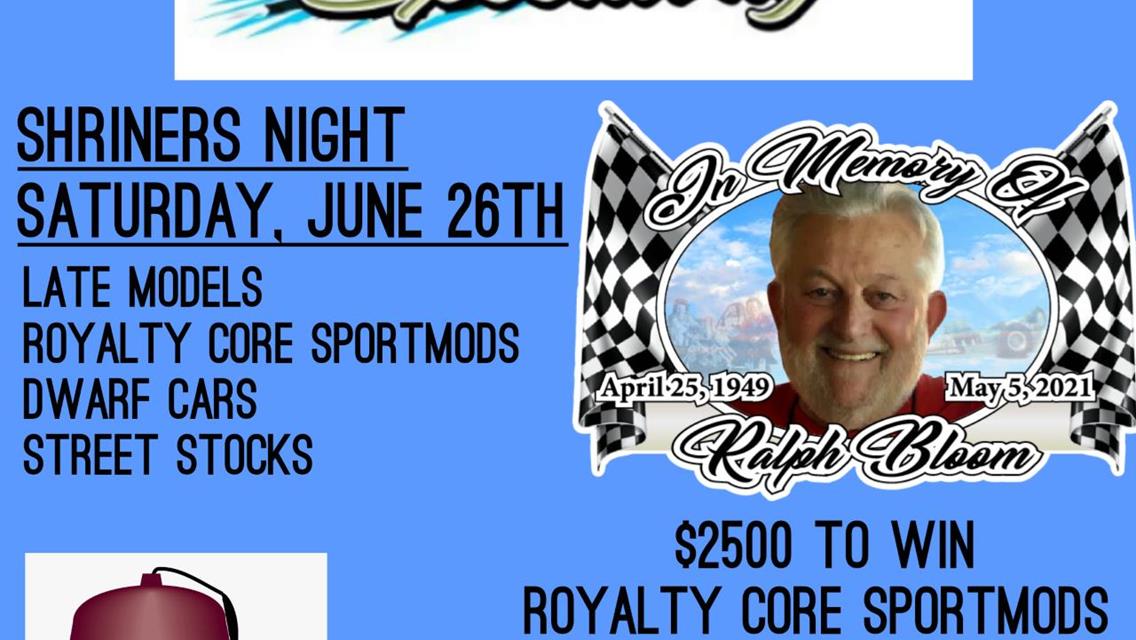 SHRINERS NIGHT FEATURING LATE MODELS, STREET STOCKS, DWARF CARS, AND THE $2500 TO WIN RALPH BLOOM MEMORIAL SPORTMOD RACE!!