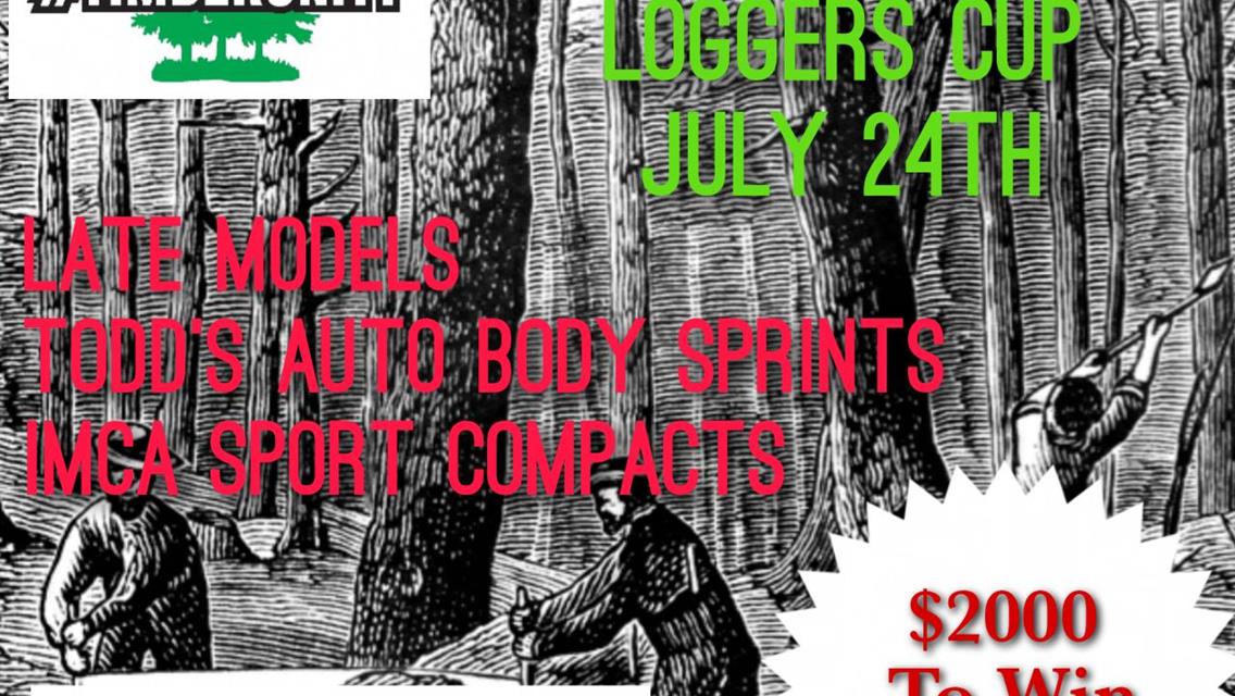 $2000 TO WIN LATE MODEL LOGGER&#39;S CUP PRESENTED BY TIMBER UNITY SATURDAY, JULY 24TH!!