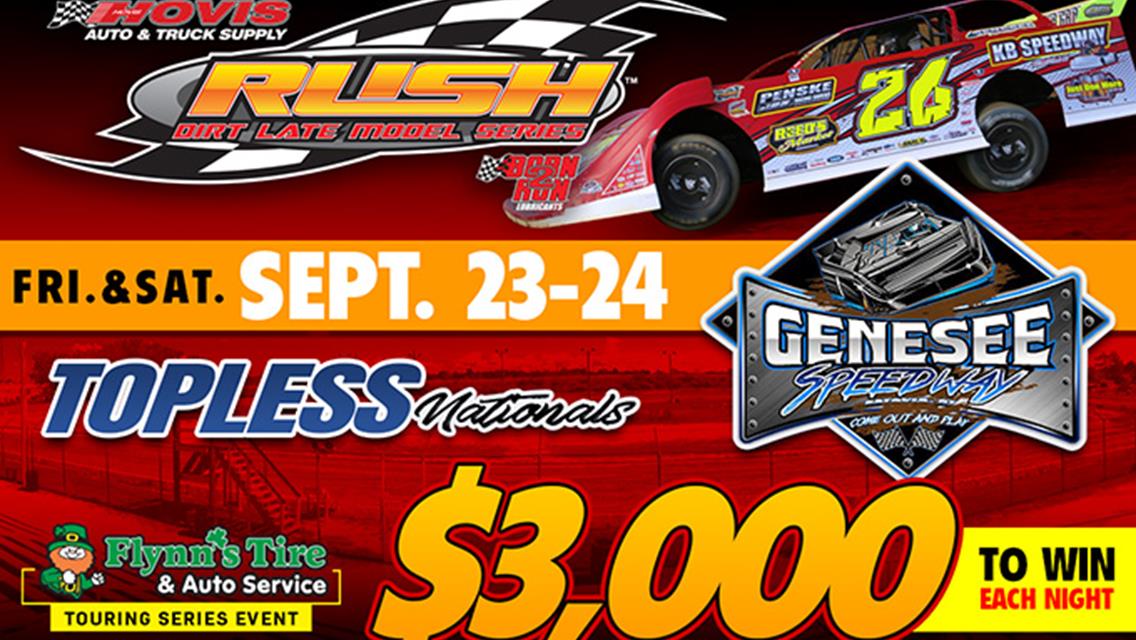 GENESEE TO HOST &quot;TOPLESS NATIONALS&quot; FRIDAY &amp; SATURDAY FEATURING A $3000 TO-WIN HOVIS RUSH LATE MODEL EVENT EACH NIGHT FOR THE FLYNN&#39;S TIRE TOURING SER