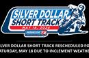 Silver Dollar Short Track Rescheduled for Saturday...
