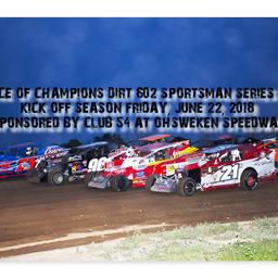 RACE OF CHAMPIONS DIRT 602 SPORTSMAN SERIES TO KICK OFF SEASON FRIDAY, JUNE 22, 2018 SPONSORED BY CLUB 54 AT OHSWEKEN SPEEDWAY