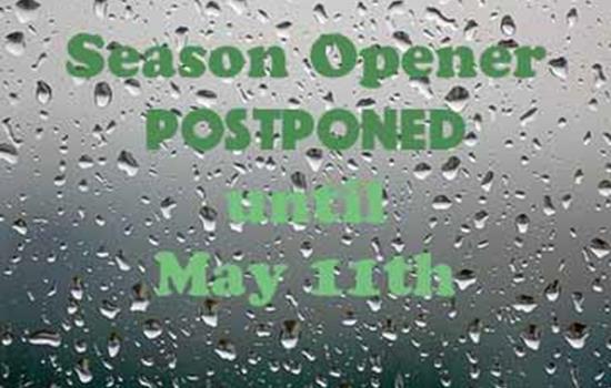 Season Opener POSTPONED 'til May 11