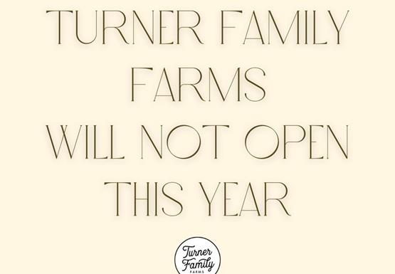 Turner Family Farms will not open this year