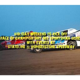 HOLIDAY WEEKEND TO KICK OFF RACE OF CHAMPION DIRT 602 SPORTSMAN MODIFIED SERIES WITH EVENTS AT STATELINE AND HUMBERSTONE SPEEDWAY